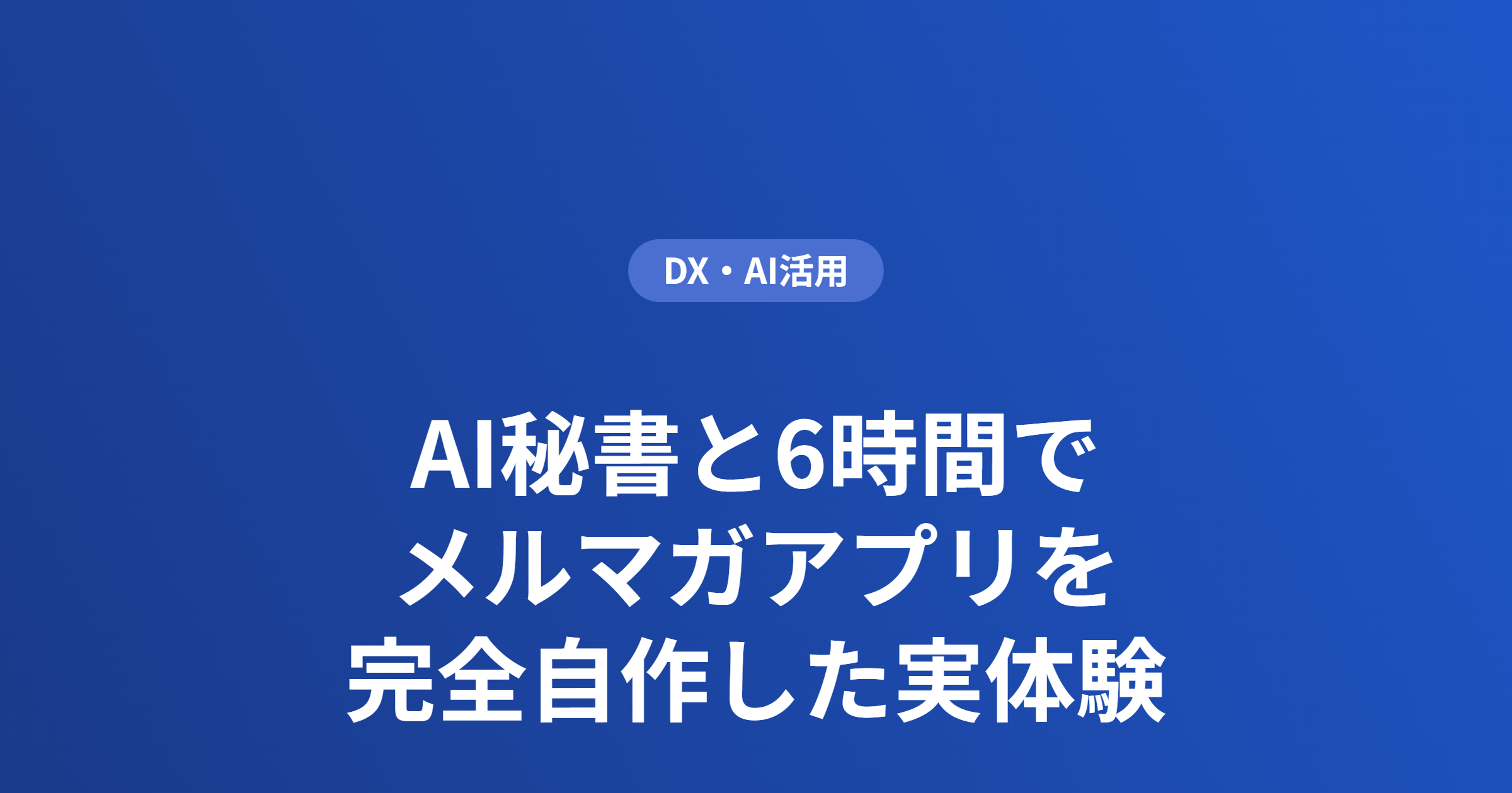 AI秘書と6時間でメルマガアプリを完全自作した実体験